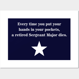 Every time you put your hands in your pockets, a retired Sergeant Major dies Posters and Art